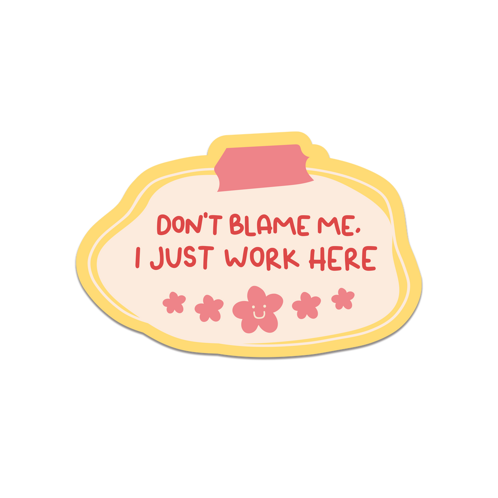 Don’t Blame Me, I Just Work Here