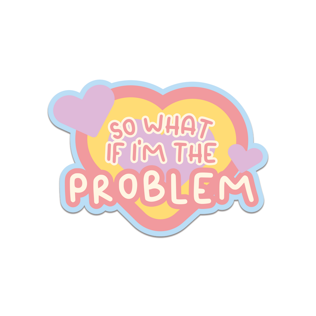 So What If I’m The Problem