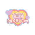 So What If I’m The Problem